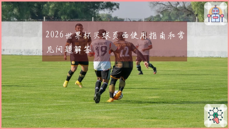 2026世界杯买球页面使用指南和常见问题解答